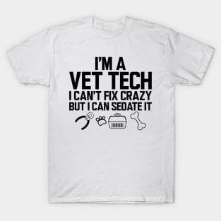 Vet Tech - I'm a vet tech I can't fix crazy but I can sedate it T-Shirt
